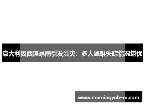 意大利因西涅暴雨引发洪灾：多人遇难失踪情况堪忧