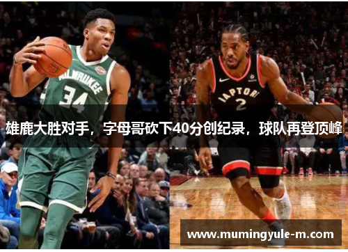 雄鹿大胜对手，字母哥砍下40分创纪录，球队再登顶峰