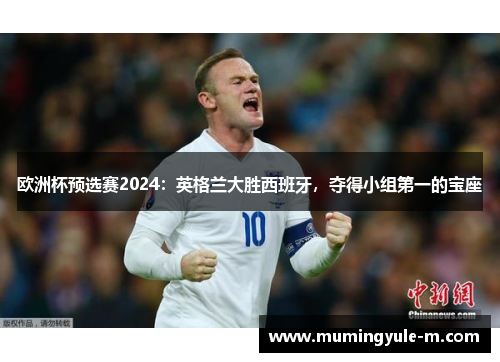 欧洲杯预选赛2024：英格兰大胜西班牙，夺得小组第一的宝座