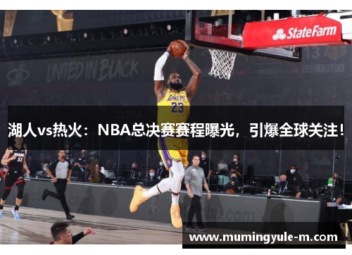湖人vs热火：NBA总决赛赛程曝光，引爆全球关注！