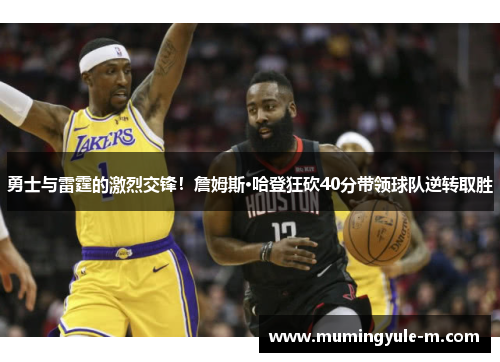 勇士与雷霆的激烈交锋！詹姆斯·哈登狂砍40分带领球队逆转取胜