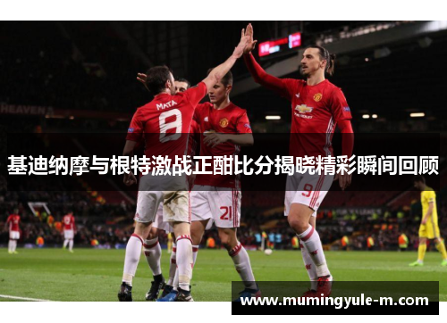 基迪纳摩与根特激战正酣比分揭晓精彩瞬间回顾